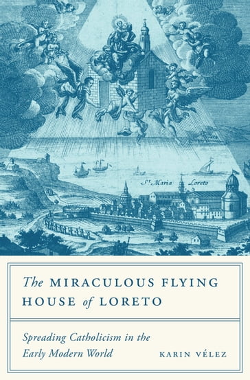 The Miraculous Flying House of Loreto - Karin Vélez