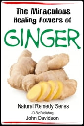 The Miraculous Healing Powers of Ginger