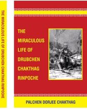 The Miraculous Life of Drubchen Chakthag Rinpoche