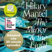 The Mirror and the Light: An Adaptation in 30 Minute Episodes: Longlisted for the Booker Prize 2020 (The Wolf Hall Trilogy)