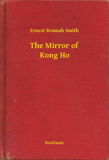 The Mirror of Kong Ho - Ernest Bramah Smith