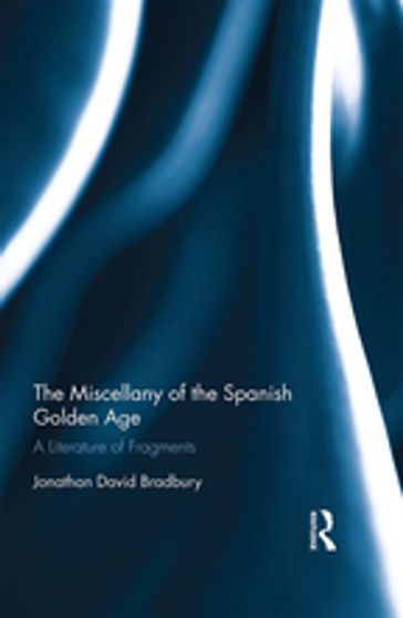 The Miscellany of the Spanish Golden Age - Jonathan David Bradbury