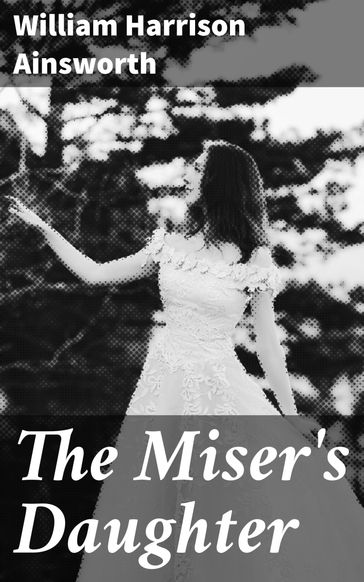 The Miser's Daughter - William Harrison Ainsworth