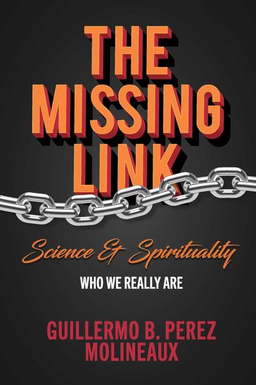 The Missing Link... Science & Spirituality - Guillermo B. Perez Molineaux