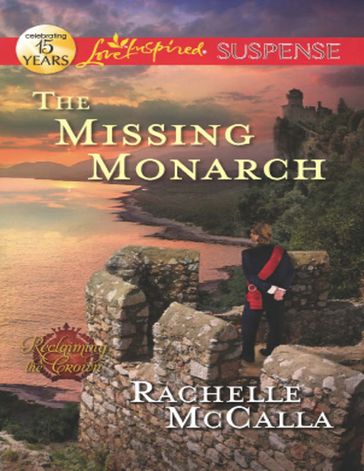 The Missing Monarch (Mills & Boon Love Inspired Suspense) (Reclaiming the Crown, Book 4) - Rachelle McCalla