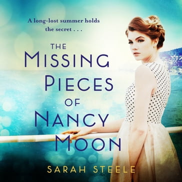 The Missing Pieces of Nancy Moon: Escape to the Riviera with this irresistible and poignant page-turner - Sarah Steele