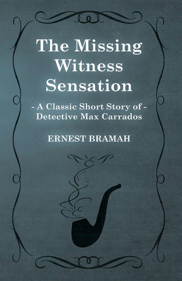 The Missing Witness Sensation (A Classic Short Story of Detective Max Carrados) - Ernest Bramah