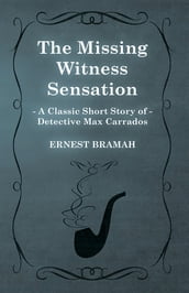 The Missing Witness Sensation (A Classic Short Story of Detective Max Carrados)