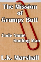 The Mission of Grumpy Butt Code Name Smilie Man
