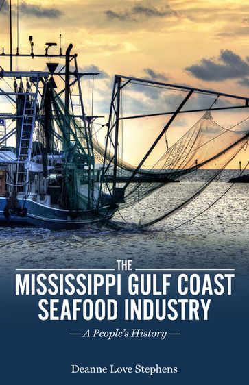 The Mississippi Gulf Coast Seafood Industry - Deanne Love Stephens