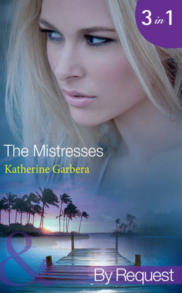 The Mistresses: Make-Believe Mistress (The Mistresses) / Six-Month Mistress (The Mistresses) / High-Society Mistress (The Mistresses) (Mills & Boon By Request) - Katherine Garbera