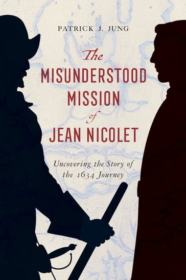 The Misunderstood Mission of Jean Nicolet - Patrick J. Jung