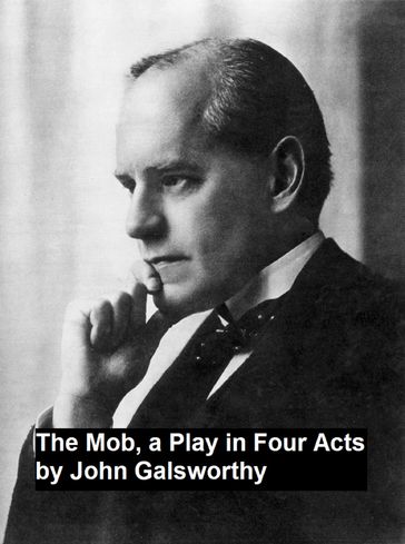 The Mob, a Play in Four Act - John Galsworthy