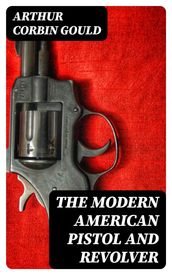 The Modern American Pistol and Revolver