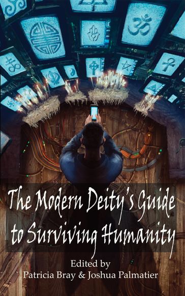 The Modern Deity's Guide to Surviving Humanity - A.J. Cunder - A.L. Tompkins - Alma Alexander - Crystal Sarakas - Daniel Roman - Daryl Marcus - Edward Willett - Irene Radford - Jean Marie Ward - Jennifer Dunne - Joshua Palmatier - Juliet E. McKenna - Kari Sperring - Mike Marcus - N.R. Lambert - Patricia Bray - Tanya Huff