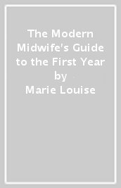 The Modern Midwife s Guide to the First Year