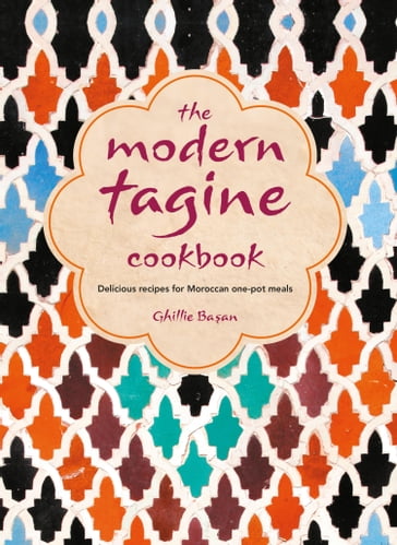 The Modern Tagine Cookbook: Delicious recipes for Moroccan one-pot meals - Ghillie Basan
