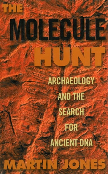 The Molecule Hunt: Archaeology and the Search for Ancient DNA - Martin Jones