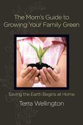 The Mom s Guide to Growing Your Family Green