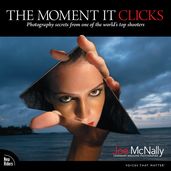 The Moment It Clicks: Photography secrets from one of the world s top shooters