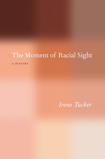 The Moment of Racial Sight - Irene Tucker