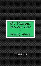 The Moments Between Time - Seeing Space