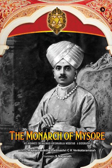 The Monarch of Mysore - Rajasevasktha Padmasri C K Venkataramaiah - Translator: S Naganath