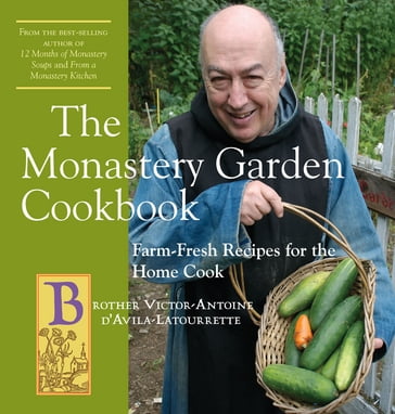 The Monastery Garden Cookbook: Farm-Fresh Recipes for the Home Cook - Victor-Antoine d