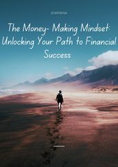 The Money-Making Mindset: Unlocking Your Path to Financial Success