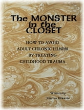 The Monster In The Closet: How To Avoid Adult Chronic Illness By Treating Childhood Trauma
