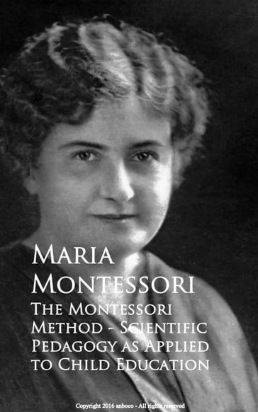 The Montessori Method - Scientific Pedagogy as Applied to Child Education - Maria Montessori