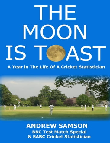 The Moon Is Toast: A Year In the Life of a Cricket Statistician - Andrew Samson
