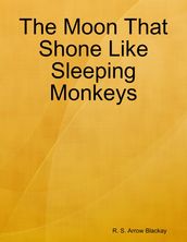 The Moon That Shone Like Sleeping Monkeys