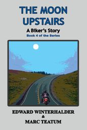 The Moon Upstairs: A Biker s Story (Book 4 Of The Series)