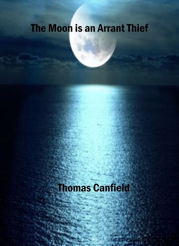 The Moon is an Arrant Thief - Thomas Canfield