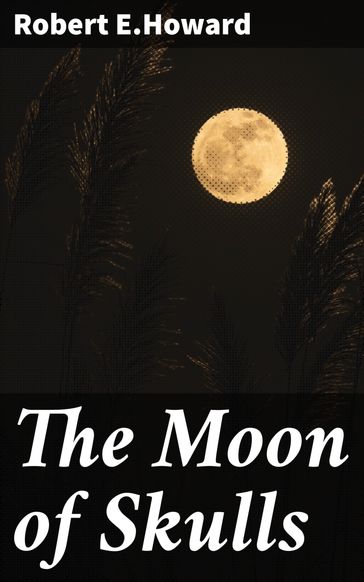 The Moon of Skulls - Robert E.Howard