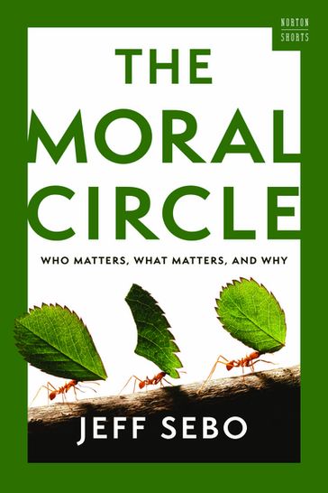 The Moral Circle: Who Matters, What Matters, and Why (A Norton Short) - Jeff Sebo
