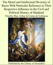The Moral and Intellectual Diversity of Races With Particular Reference to Their Respective Influence in the Civil and Political History of Mankind