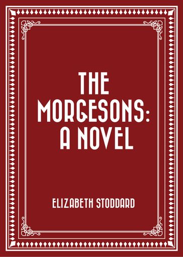 The Morgesons: A Novel - Elizabeth Stoddard