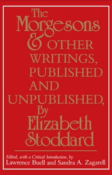 "The Morgesons" and Other Writings, Published and Unpublished - Elizabeth Stoddard