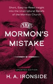 The Mormon s Mistake: Short, Easy-to-Read Insight into the Unscriptural Beliefs of the Mormon Church