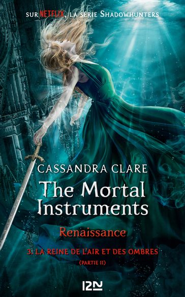 The Mortal Instruments, renaissance - tome 3 : La Reine de l'air et des ombres, partie 2 - Cassandra Clare