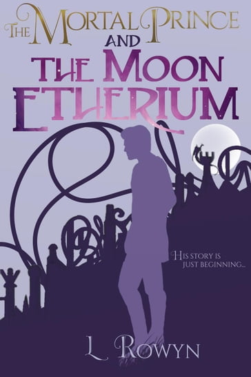 The Mortal Prince and the Moon Etherium - L. Rowyn