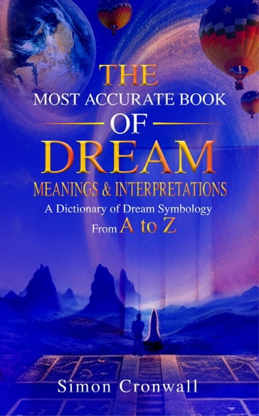 The Most Accurate Book Of Dream Meanings & Interpretations: A Dictionary of Dream Symbology From A to Z - Simon Cronwall