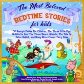 The Most Beloved Bedtime Stories For Kids: 30 Aesop s Fables for Children, the Three Little Pigs, Goldilocks and the Three Bears, Aladdin, the Tale of Peter Rabbit, and Many More Classic Fairy Tales