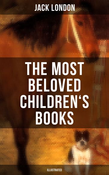 The Most Beloved Children's Books by Jack London (Illustrated) - Jack London