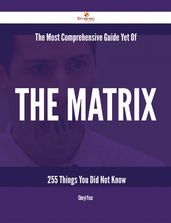 The Most Comprehensive Guide Yet Of The Matrix - 255 Things You Did Not Know