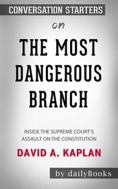 The Most Dangerous Branch: Inside the Supreme Court s Assault on the Constitution by David A. Kaplan Conversation Starters