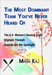 The Most Dominant Team You ve Never Heard Of: The U.S. Women s Rowing Eight Olympic Triumph Outside the Rio Spotlight