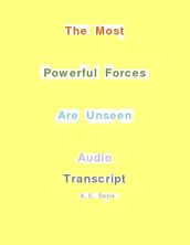 The Most Powerful Forces Are Unseen Audio Transcript